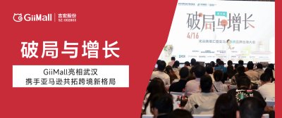 破局与增长｜GiiMall亮相武汉，携手亚马逊共拓跨境新格局